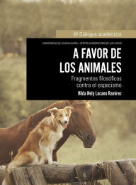 Title: A favor de los animales: Fragmentos filosóficos contra el especismo, Author: Hilda Nely Lucano Ramírez
