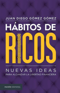 Title: Hábitos de ricos: Nuevas ideas para alcanzar la libertad financiera, Author: Juan Diego G mez