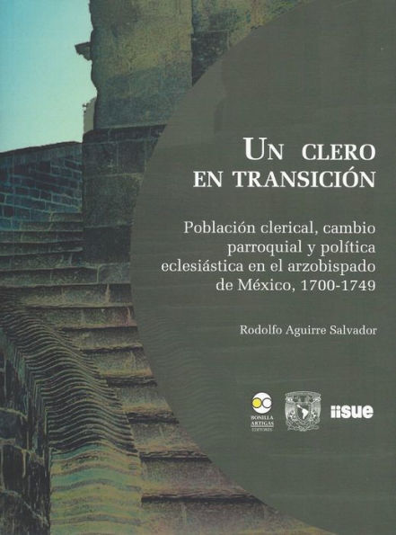 Un clero en transición: Población clerical, cambio parroquial y política eclesiástica en el arzobispado de México, 1700-1749