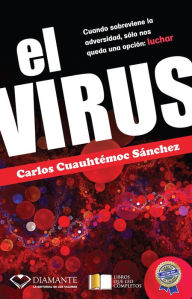 Title: El Virus: Cuando sobreviene la adversidad, sólo nos queda una opción: luchar, Author: Carlos Cuauhtémoc Sánchez