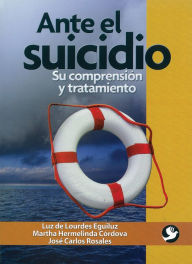 Title: Ante el suicidio: Su comprensiï¿½n y tratamiento, Author: Luz de Lourdes Eguiluz