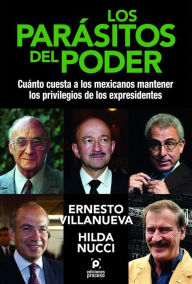 Title: Los parásitos del poder: Cuánto cuesta a los mexicanos mantener los privilegios de los expresidentes., Author: ERNESTO VILLANUEVA