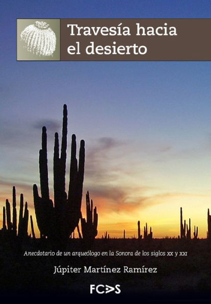 Travesía hacia el desierto: Anecdotario de un arqueólogo en la Sonora de los siglos XX y XXI