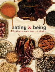Title: Eating & Being. The Gastronomic Roots of Mexico, Author: Nathalie Armella Spitalier