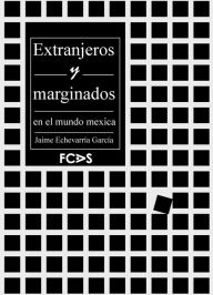 Title: Extranjeros y marginados en el mundo mexica, Author: Jaime Echeverría García