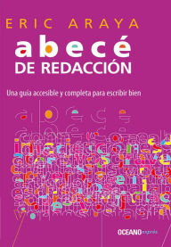 Title: Abecé de redacción: Una guía accesible y completa para escribir bien, Author: Eric Araya Araya