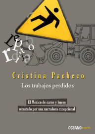 Title: Los trabajos perdidos: El México de carne y hueso, Author: Cristina Pacheco