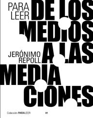 Title: Para leer de los medios a las mediaciones, Author: Jerónimo Repoll