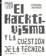 Title: Para leer el hacktivismo y la cuestión de la técnica, Author: Stefanía Acevedo