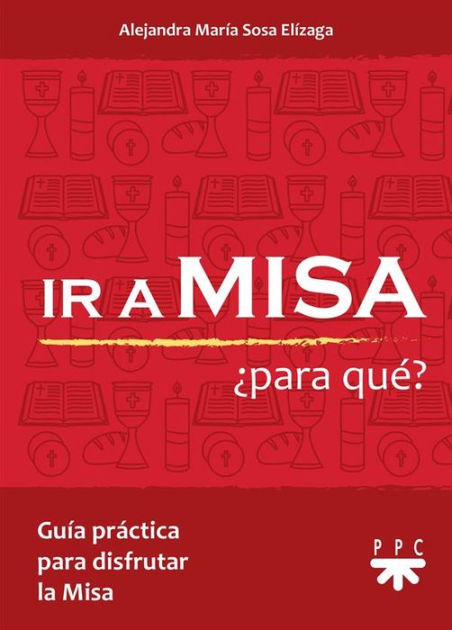 Ir A Misa Para Qu Gu A Pr Ctica Para Disfrutar La Misa By Alejandra