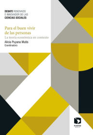 Title: Para el buen vivir de las personas. La teoría económica en contexto: Debate Renovado e Innovador de las Ciencias Sociales, Author: Alicia Puyana Mutis