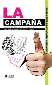 Title: La Campaña: Guía práctica para estructurar una candidatura competitiva, Author: Oscar Cruz Gómez