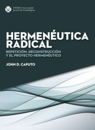 Title: Hermenéutica radical: Repetición, deconstrucción y el proyecto hermenéutico, Author: John D. Caputo
