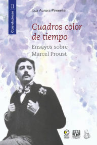 Title: Cuadros color de tiempo: Ensayos sobre Marcel Proust, Author: Luz Aurora Pimentel