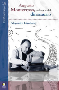 Title: Augusto Monterroso, en busca del dinosaurio, Author: Alejandro Lámbarry
