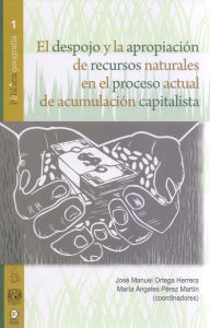Title: El despojo y la apropiación de recursos naturales en el proceso actual de acumulación capitalista, Author: José Manuel Ortega Herrera