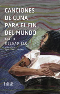 Title: Canciones de cuna para el fin del mundo, Author: Majo Delgadillo