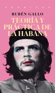 Title: Teoría y práctica de La Habana, Author: Rubén Gallo