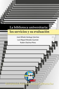 Title: La biblioteca universitaria: los servicios y su evaluación, Author: José Alfredo Verdugo Sánchez