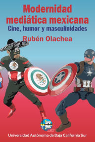 Title: Modernidad mediática mexicana: Cine, humor y masculinidades, Author: Rubén Olachea Pérez