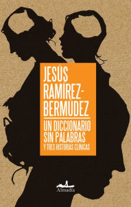 Title: Un diccionario sin palabras: Y tres historias clínicas, Author: Jesús Ramírez-Bermúdez