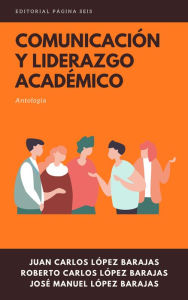 Title: Comunicación y liderazgo académico: Antología, Author: Juan Carlos López Barajas