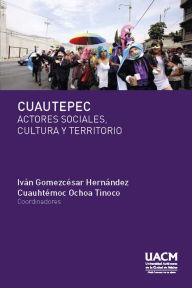 Title: Cuautepec. Actores sociales, cultura y territorio, Author: Iván Gomezcésar Hernández