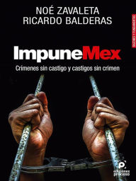 Title: ImpuneMex. Crímenes sin castigo y castigos sin crimen., Author: Noé Zavaleta