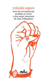 Title: Serie de circunstancias posibles en torno a una mujer mexicana de clase trabajadora, Author: Yolanda Segura