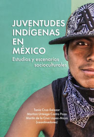 Title: Juventudes indígenas en México: Estudios y escenarios socioculturales, Author: Tania Cruz-Salazar