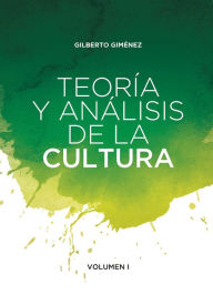 Title: Teoría y análisis de la cultura: Volumen I, Author: Gilberto Giménez Montiel