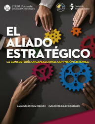 Title: El aliado estratégico: La consultoría organizacional con visión sistémica, Author: Juan Carlos Eguía Dibildox
