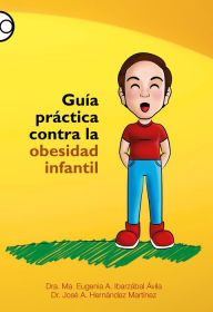 Title: Guía práctica contra la obesidad infantil, Author: Ma. Eugenia A. Ibarzábal Ávila