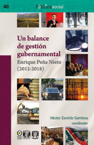 Title: Un balance de gestión gubernamental: Enrique Peña Nieto (2012-2018), Author: Héctor Zamitiz Gamboa