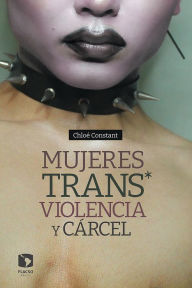 Title: Mujeres trans*, violencia y cárcel, Author: Chloé Constant
