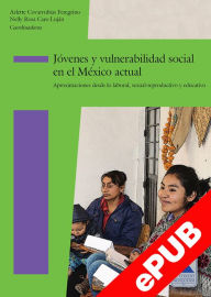 Title: Jóvenes y vulnerabilidad social en el México actual: Aproximaciones desde lo laboral, sexual-reproductivo y educativo, Author: Nelly Rosa Caro Luján