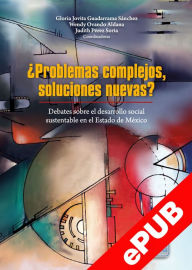 Title: ¿Problemas complejos, soluciones nuevas?: Debates sobre el desarrollo social sustentable en el Estado de México, Author: Judith Pérez Soria