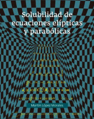 Title: Solubilidad de ecuaciones elípticas y parabólicas, Author: Martín López Morales