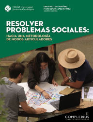 Title: Resolver problemas sociales: hacia una metodología de nodos articuladores: Hacia una metodología de nodos articuladores, Author: Mario Edgar López Ramírez