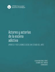 Title: Actores y actorías de la escena adictiva: Aportes y reflexiones desde un estado del arte, Author: Noemí Gómez Gómez