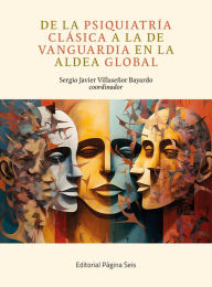 Title: De la psiquiatría clásica a la de vanguardia en la aldea global, Author: Sergio Javier Villaseñor Bayardo