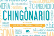 Title: El Chingonario: Diccionario de uso, reuso y abuso del chingar y sus derivados, Author: Editorial Otras Inquisiciones S.A de C.V