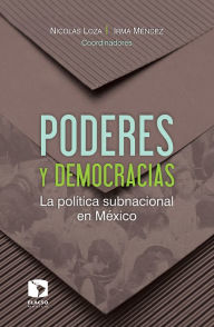 Title: Poderes y democracias: La política subnacional en México, Author: Nicolás Loza