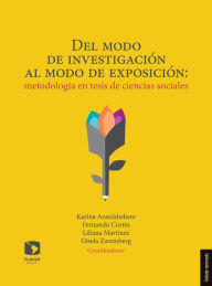 Title: Del modo de investigación al modo de exposición: Metodología en tesis de ciencias sociales, Author: Karina Ansolabehere