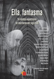 Title: Ella, fantasma: 14 relatos espectrales de escritoras del siglo XIX, Author: Sebastián Darío Beringheli