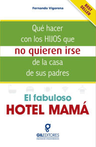 Title: El fabuloso hotel mamá: Qué hacer con los hijos que no quieren irse de la casa de sus padres, Author: Fernando Vigorena