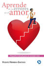 Aprende de tus errores en el amor: Pequeno manual para un corazon roto