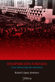 Title: Desaparición forzada: Una refresacada de memoria, Author: Rafael López Jiménez