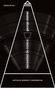 Title: Necesidad de música: Artículos, reseñas, conferencias, Author: George Steiner