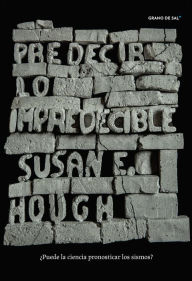 Title: Predecir lo impredecible: ¿Puede la ciencia pronosticar los sismos?, Author: Susan E. Hough